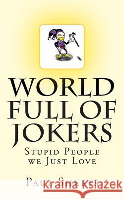 WORLD FULL of JOKERS: Stupid People we Just Love Sheets Jr, Paul T. 9781495477379 Createspace - książka