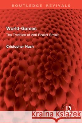 World-Games: The Tradition of Anti-Realist Revolt Cristopher Nash 9781032841328 Routledge - książka