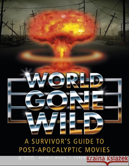 World Gone Wild: A Survivor's Guide to Post-Apocalyptic Movies David J. Moore 9780764345876 Schiffer Publishing - książka