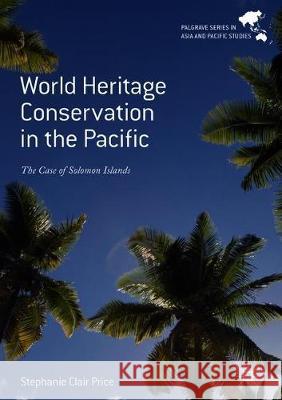 World Heritage Conservation in the Pacific: The Case of Solomon Islands Price, Stephanie Clair 9789811306013 Palgrave MacMillan - książka