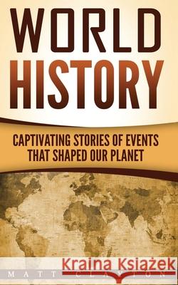 World History: Captivating Stories of Events That Shaped Our Planet Matt Clayton 9781540485663 Createspace Independent Publishing Platform - książka