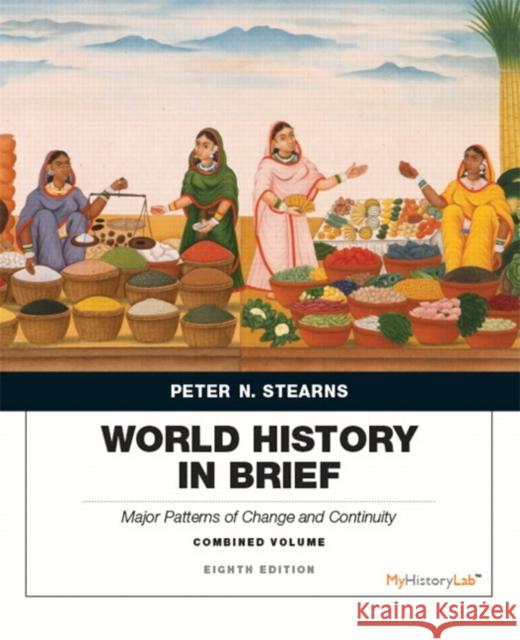 World History in Brief: Major Patterns of Change and Continuity, Combined Volume Stearns, Peter 9780134056838 Pearson Education (US) - książka