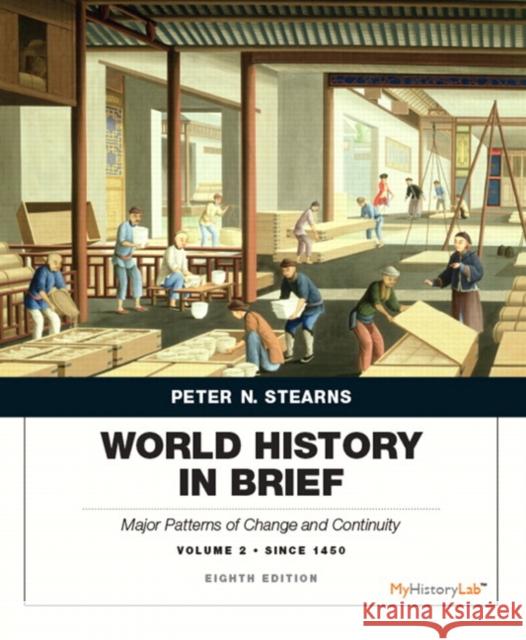 World History in Brief: Major Patterns of Change and Continuity Since 1450, Volume 2 Stearns, Peter 9780134056821 Pearson Education (US) - książka