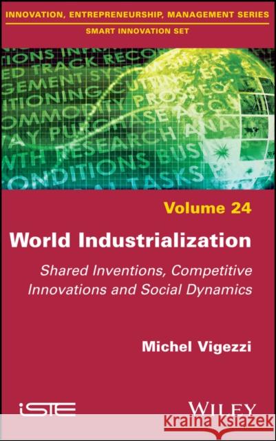 World Industrialization: Shared Inventions, Competitive Innovations, and Social Dynamics Michel Vigezzi 9781786303967 Wiley-Iste - książka