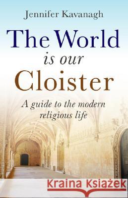 World Is Our Cloister, The – A guide to the modern religious life Jennifer Kavanagh 9781846940491 John Hunt Publishing - książka