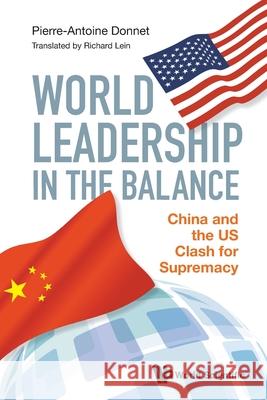 World Leadership in the Balance: China and the Us Clash for Supremacy Pierre-Antoine Donnet Richard Lein Gregory Messina 9789811236211 World Scientific Publishing Company - książka