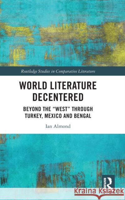 World Literature Decentered: Beyond the West through Turkey, Mexico and Bengal Almond, Ian 9780367683375 Routledge - książka