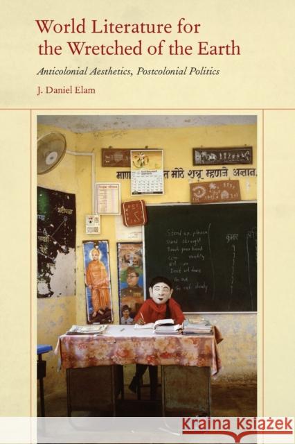 World Literature for the Wretched of the Earth: Anticolonial Aesthetics, Postcolonial Politics J. Daniel Elam 9780823289806 Fordham University Press - książka