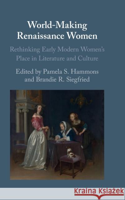 World-Making Renaissance Women: Rethinking Early Modern Women's Place in Literature and Culture Pamela S. Hammons Brandie R. Siegfried 9781108831154 Cambridge University Press - książka