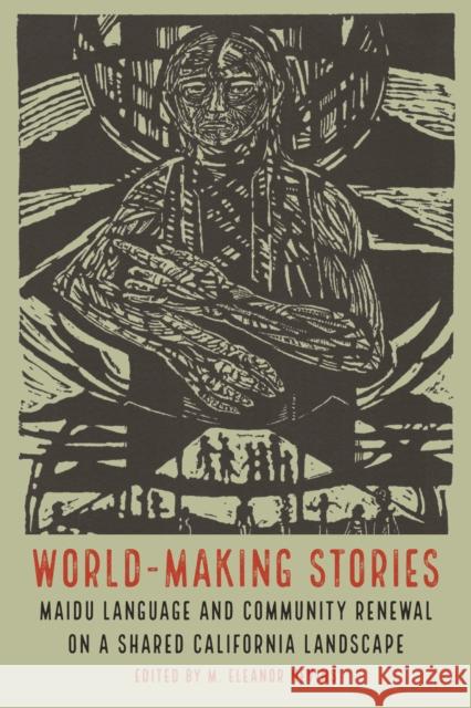 World-Making Stories: Maidu Language and Community Renewal on a Shared California Landscape M. Eleanor Nevins 9781496201553 University of Nebraska Press - książka
