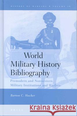 World Military History Bibliography: Premodern and Nonwestern Military Institutions and Warfare Barton C. Hacker 9789004129979 Brill Academic Publishers - książka