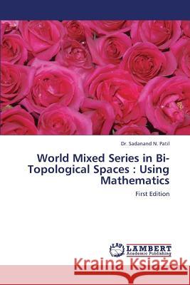 World Mixed Series in Bi-Topological Spaces: Using Mathematics Patil Sadanand N. 9783847312550 LAP Lambert Academic Publishing - książka