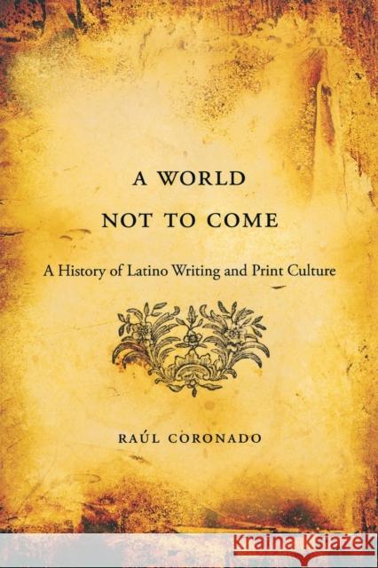 World Not to Come: A History of Latino Writing and Print Culture Coronado, Raul 9780674970908 Harvard University Press - książka