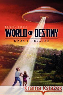 World of Destiny: Book 1: Rescued Robert C. Landry 9781479167630 Createspace - książka