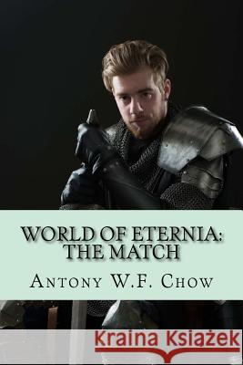 World of Eternia: The Match Antony W. F. Chow 9781522958451 Createspace Independent Publishing Platform - książka