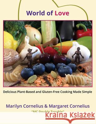 World of Love: Delicious Plant-Based and Gluten-Free Cooking Made Simple Marilyn Cornelius Margaret Cornelius 9781548960032 Createspace Independent Publishing Platform - książka