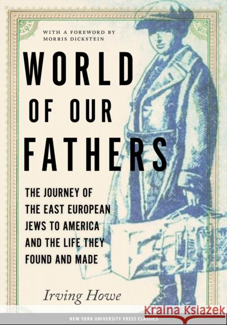 World of Our Fathers: The Journey of the East European Jews to America and the Life They Found and Made Howe, Irving 9780814736852 New York University Press - książka
