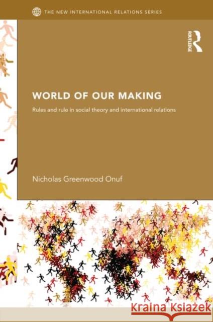 World of Our Making: Rules and Rule in Social Theory and International Relations Onuf, Nicholas 9780415630399 Routledge - książka