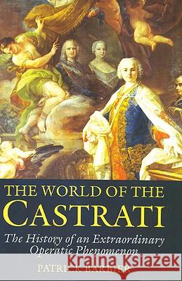 World of the Castrati : The History of an Extraordinary Operatic Phenomenon Patrick Barbier 9780285634602 Souvenir Press - książka