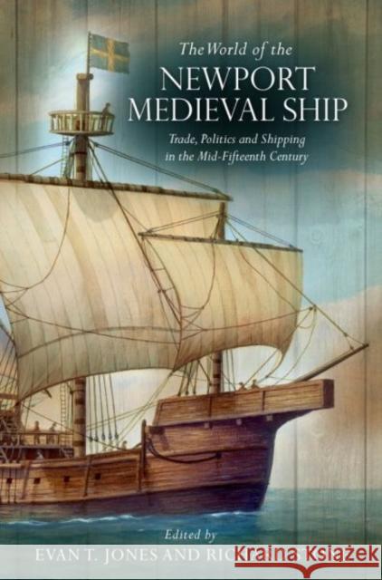 World of the Newport Medieval Ship: Trade, Politics and Shipping in the Mid-Fifteenth Century Evan T. Jones Richard Stone 9781786832634 University of Wales Press - książka