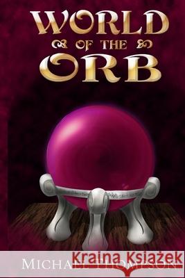 World of the Orb Michael Thompson 9780979921667 Thompson Original Productions LLC - książka