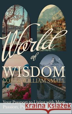 World of Wisdom Lori Small William Small Stephanie Pierucci 9781962578974 Pierucci Publishing - książka