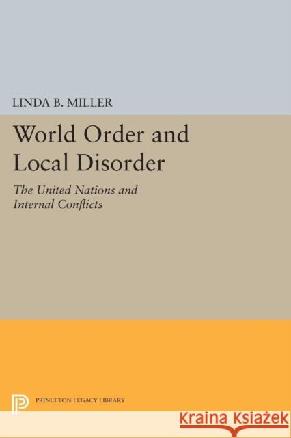 World Order and Local Disorder: The United Nations and Internal Conflicts Miller, Linda B. 9780691623030 John Wiley & Sons - książka