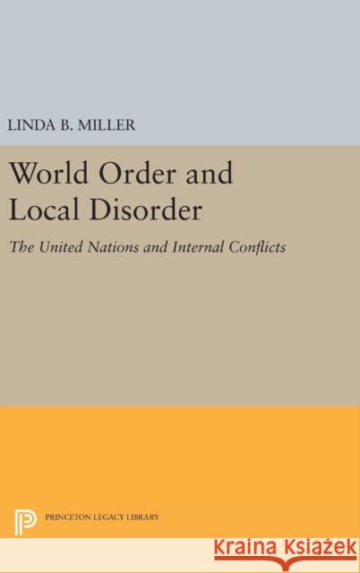 World Order and Local Disorder: The United Nations and Internal Conflicts Linda B. Miller 9780691649733 Princeton University Press - książka