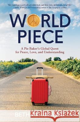 World Piece: A Pie Baker's Global Quest for Peace, Love, and Understanding Beth M Howard   9781732672567 Margretta Press - książka