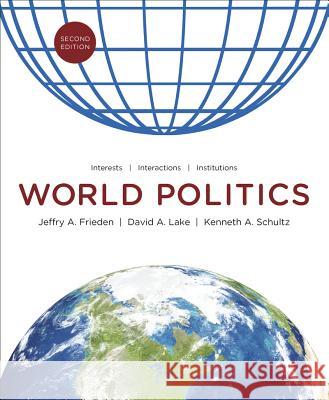 World Politics: Interests, Interactions, Institutions Jeffry A. Frieden, David A. Lake, Kenneth A. Schultz 9780393912388 WW Norton & Co - książka