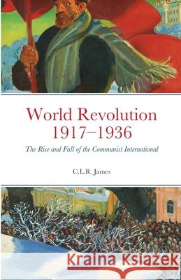 World Revolution 1917-1936: The Rise and Fall of the Communist International C L R James 9781300218418 Lulu.com - książka