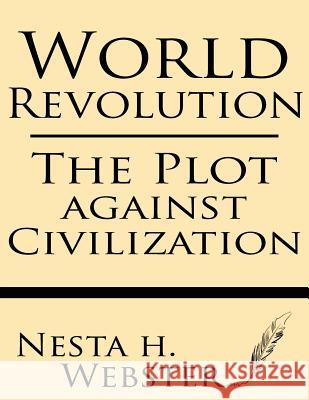 World Revolution: The Plot Against Civilization Nesta H. Webster 9781628450477 Windham Press - książka