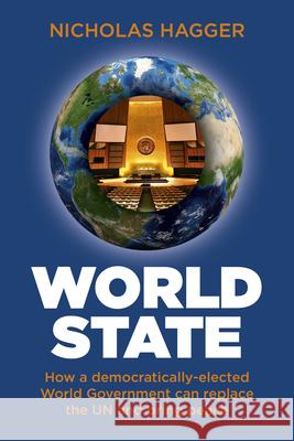 World State: How a Democratically-Elected World Government Can Replace the Un and Bring Peace Nicholas Hagger 9781780999647 O Books - książka