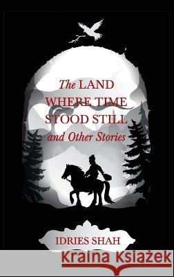 World Tales V: The Land Where Time Stood Still And Other Stories Idries Shah 9781784793913 ISF Publishing - książka