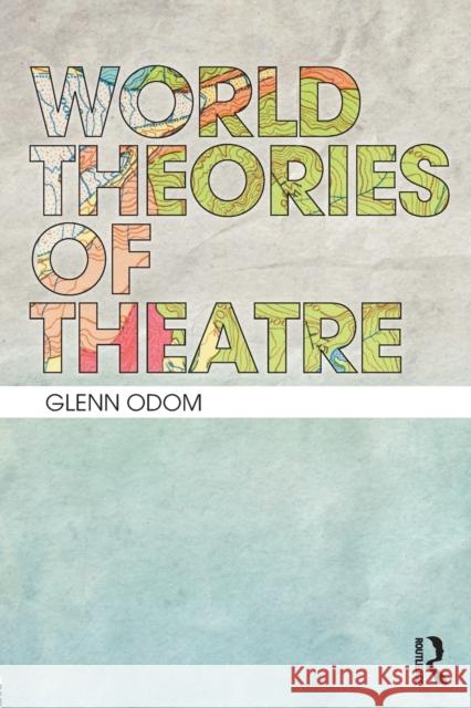 World Theories of Theatre Glenn Odom 9781138822566 Routledge - książka