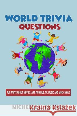 World Trivia Questions: Fun Facts About Movies, Art, Animals, TV, Music And Much More Michelle L Fischer 9781796619355 Independently Published - książka