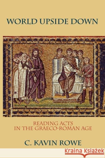 World Upside Down: Reading Acts in the Graeco-Roman Age Rowe, C. Kavin 9780199767618 Oxford University Press, USA - książka