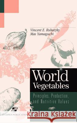 World Vegetables: Principles, Production and Nutritive Values Vincent E. Rubatzky V. E. Rubatzky M. Yamaguchi 9780834216877 Springer Us - książka