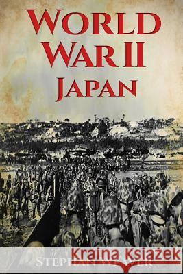 World War 2 Japan: (Pearl Harbour - Pacific Theater - Iwo Jima - Battle for the Solomon Islands - Okinawa - Nagasaki - Atomic Bomb) Stephan Weaver 9781523948413 Createspace Independent Publishing Platform - książka