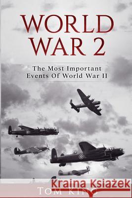 World War 2: The Most Important Events Of World War II King, Tom 9781974201372 Createspace Independent Publishing Platform - książka