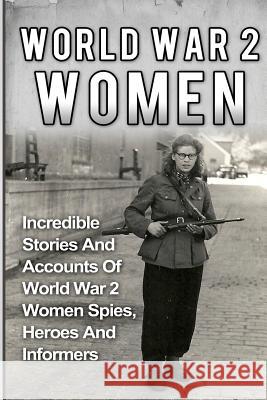 World War 2 Women: Incredible Stories And Accounts Of World War 2 Women Spies, Heroes And Informers Zachary, Cyrus J. 9781533004208 Createspace Independent Publishing Platform - książka