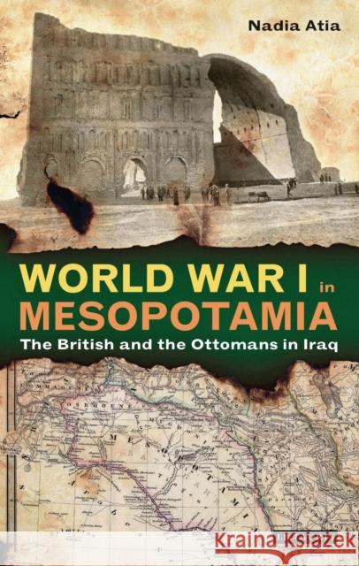 World War I in Mesopotamia: The British and the Ottomans in Iraq Nadia Atia 9781784531461 I. B. Tauris & Company - książka