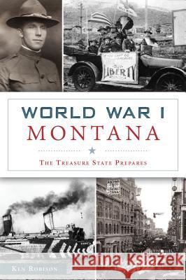 World War I Montana: The Treasure State Prepares Ken Robison 9781467140249 History Press - książka