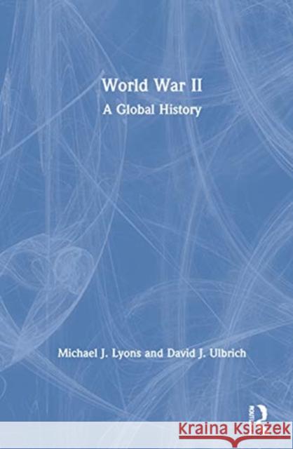 World War II: A Global History Michael J. Lyons David J. Ulbrich 9780367150952 Routledge - książka