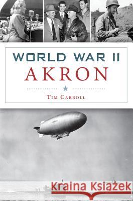 World War II Akron Tim Carroll 9781467139731 History Press - książka