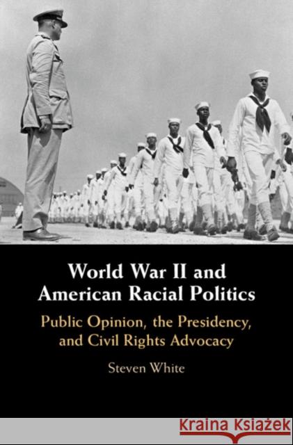 World War II and American Racial Politics: Public Opinion, the Presidency, and Civil Rights Advocacy Steven White 9781108427630 Cambridge University Press - książka