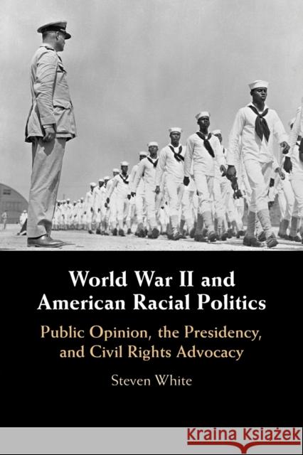 World War II and American Racial Politics: Public Opinion, the Presidency, and Civil Rights Advocacy Steven White 9781108446648 Cambridge University Press - książka