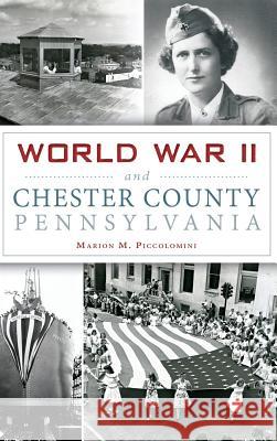 World War II and Chester County, Pennsylvania Marion Piccolomini 9781540202710 History Press Library Editions - książka
