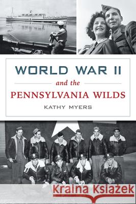 World War II and the Pennsylvania Wilds Kathy Myers 9781467159890 History Press - książka