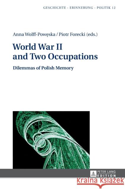 World War II and Two Occupations: Dilemmas of Polish Memory Wolff-Poweska, Anna 9783631663004 Peter Lang Gmbh, Internationaler Verlag Der W - książka